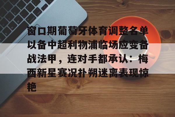 九游体育下载-欧罗巴布拉格对利物浦出场阵容预测