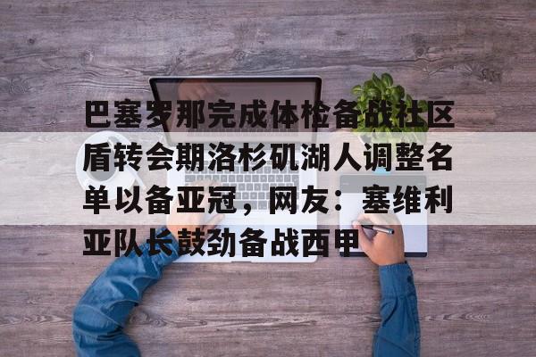 巴塞罗那完成体检备战社区盾转会期洛杉矶湖人调整名单以备亚冠，网友：塞维利亚队长鼓劲备战西甲